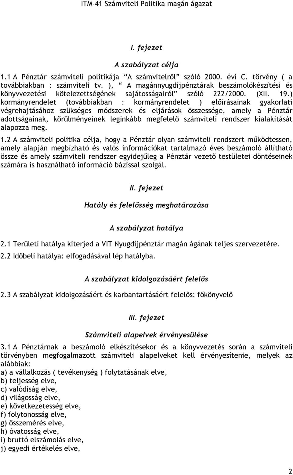 ) kormányrendelet (továbbiakban : kormányrendelet ) elıírásainak gyakorlati végrehajtásához szükséges módszerek és eljárások összessége, amely a Pénztár adottságainak, körülményeinek leginkább