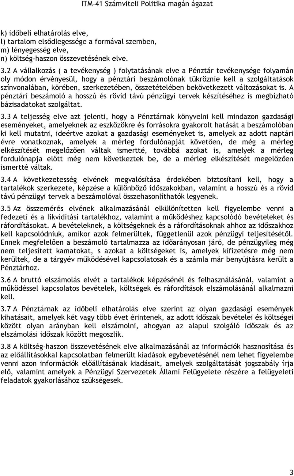 szerkezetében, összetételében bekövetkezett változásokat is. A pénztári beszámoló a hosszú és rövid távú pénzügyi tervek készítéséhez is megbízható bázisadatokat szolgáltat. 3.
