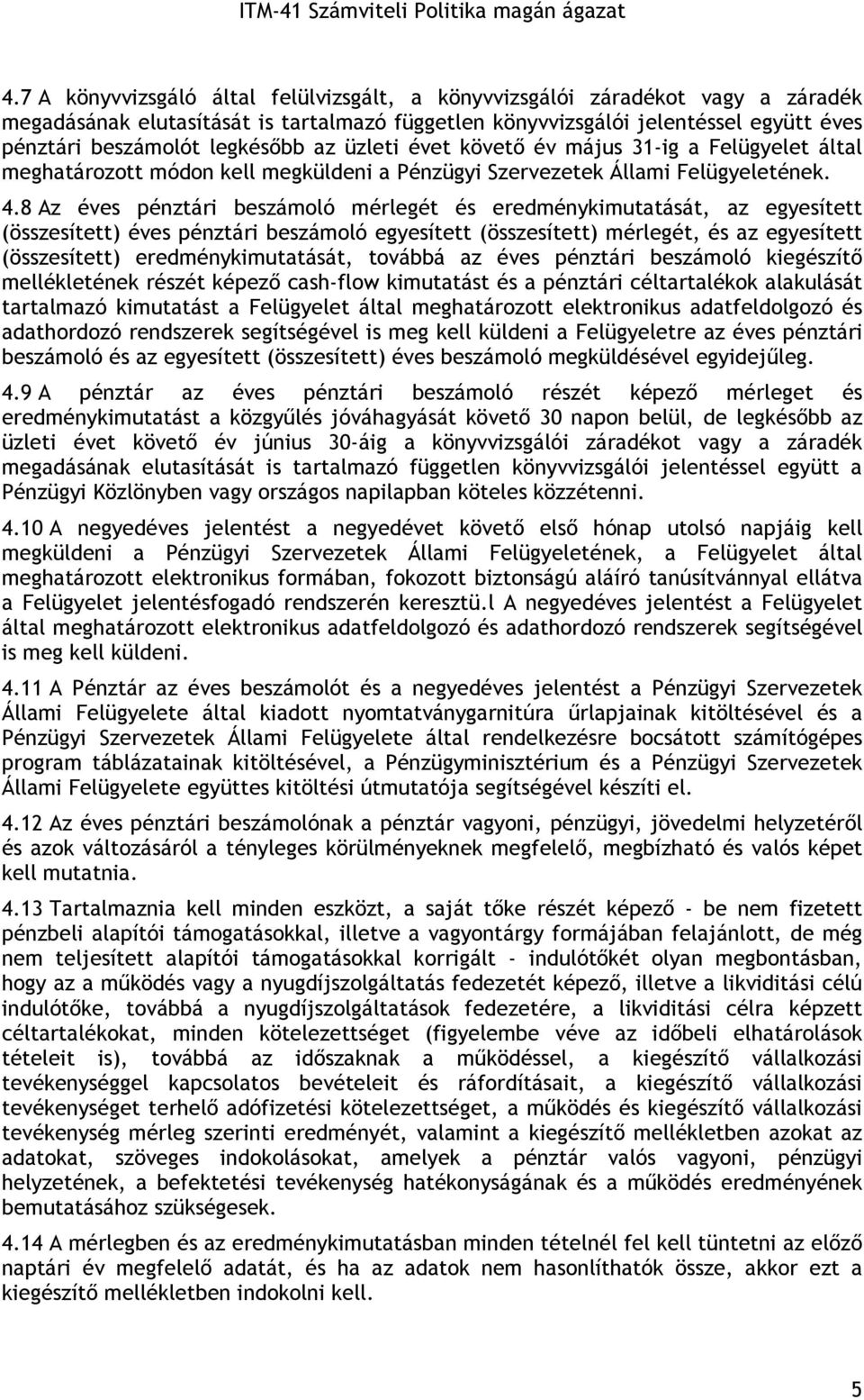 8 Az éves pénztári beszámoló mérlegét és eredménykimutatását, az egyesített (összesített) éves pénztári beszámoló egyesített (összesített) mérlegét, és az egyesített (összesített)