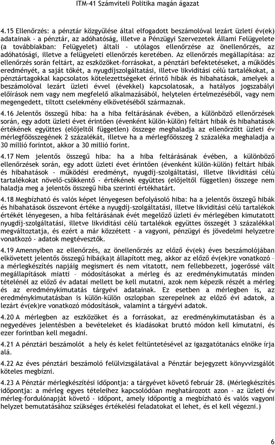 Az ellenırzés megállapítása: az ellenırzés során feltárt, az eszközöket-forrásokat, a pénztári befektetéseket, a mőködés eredményét, a saját tıkét, a nyugdíjszolgáltatási, illetve likviditási célú