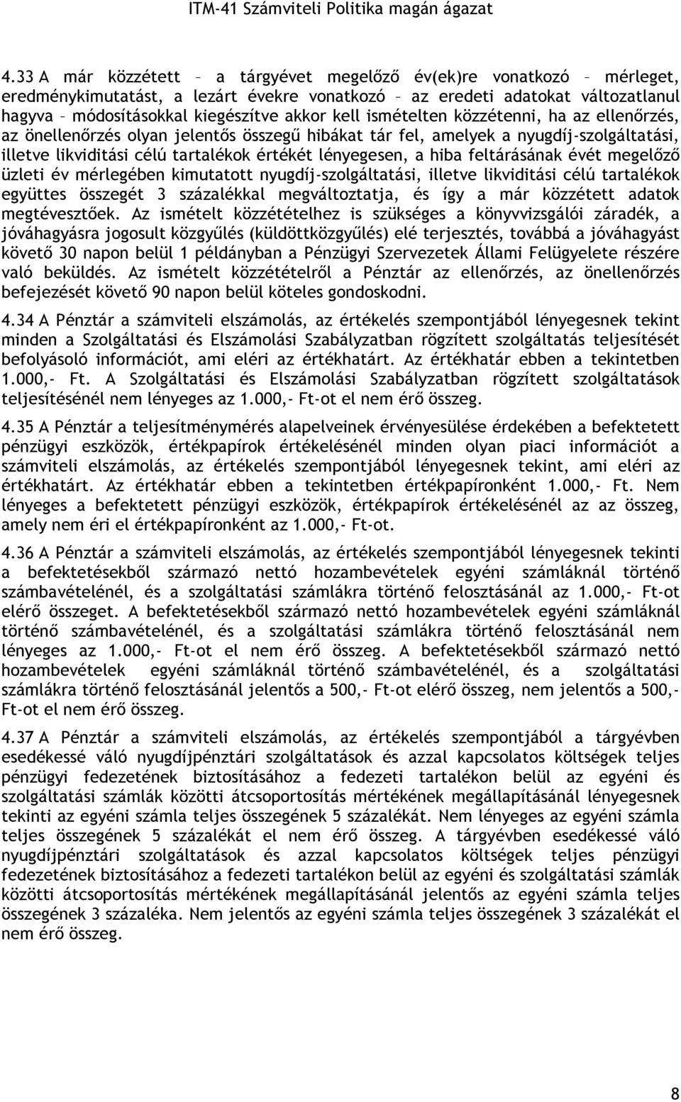 feltárásának évét megelızı üzleti év mérlegében kimutatott nyugdíj-szolgáltatási, illetve likviditási célú tartalékok együttes összegét 3 százalékkal megváltoztatja, és így a már közzétett adatok
