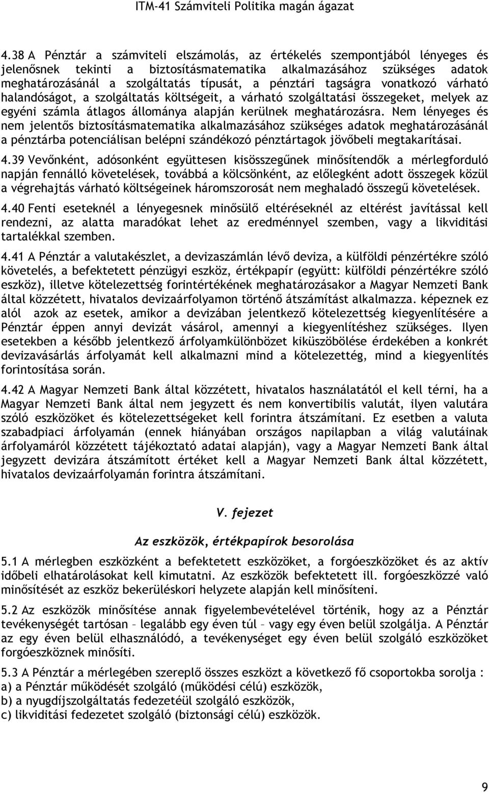 Nem lényeges és nem jelentıs biztosításmatematika alkalmazásához szükséges adatok meghatározásánál a pénztárba potenciálisan belépni szándékozó pénztártagok jövıbeli megtakarításai. 4.