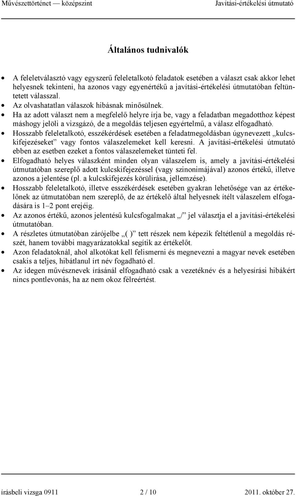 Ha az adott választ nem a megfelelő helyre írja be, vagy a feladatban megadotthoz képest máshogy jelöli a vizsgázó, de a megoldás teljesen egyértelmű, a válasz elfogadható.