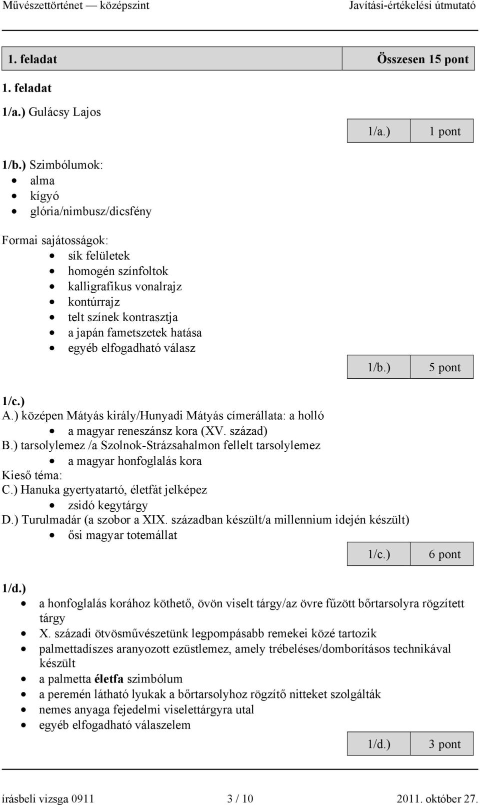 elfogadható válasz 1/b.) 5 pont 1/c.) A.) középen Mátyás király/hunyadi Mátyás címerállata: a holló a magyar reneszánsz kora (XV. század) B.