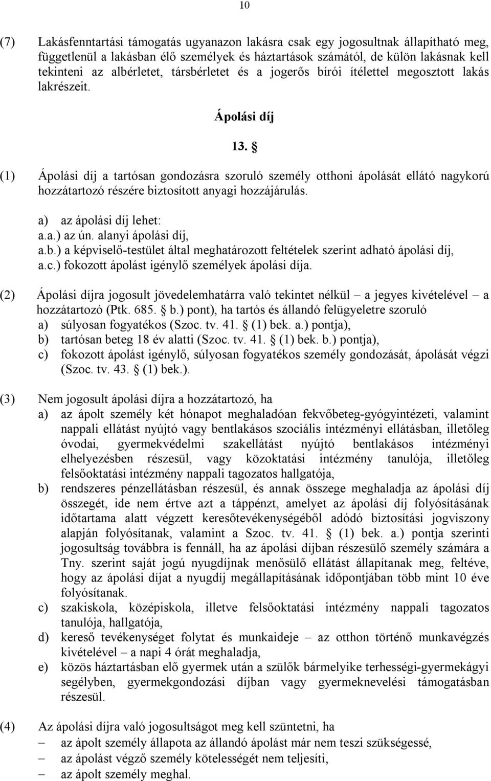 (1) Ápolási díj a tartósan gondozásra szoruló személy otthoni ápolását ellátó nagykorú hozzátartozó részére biztosított anyagi hozzájárulás. a) az ápolási díj lehet: a.a.) az ún.