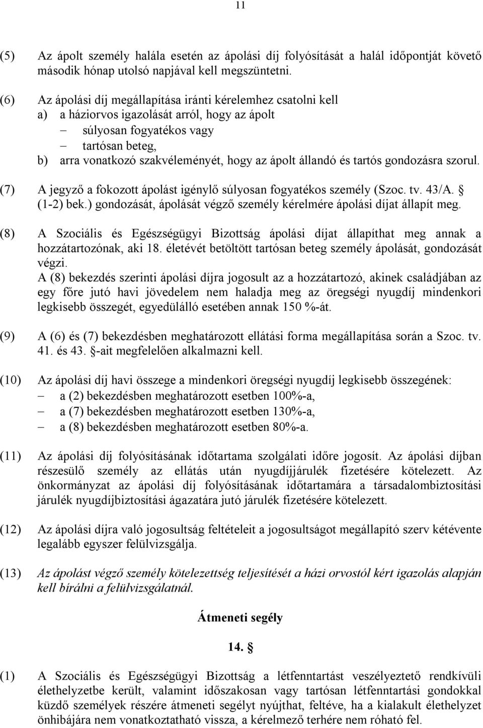 ápolt állandó és tartós gondozásra szorul. (7) A jegyző a fokozott ápolást igénylő súlyosan fogyatékos személy (Szoc. tv. 43/A. (1-2) bek.