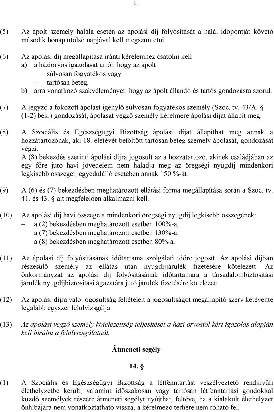 ápolt állandó és tartós gondozásra szorul. (7) A jegyző a fokozott ápolást igénylő súlyosan fogyatékos személy (Szoc. tv. 43/A. (1-2) bek.