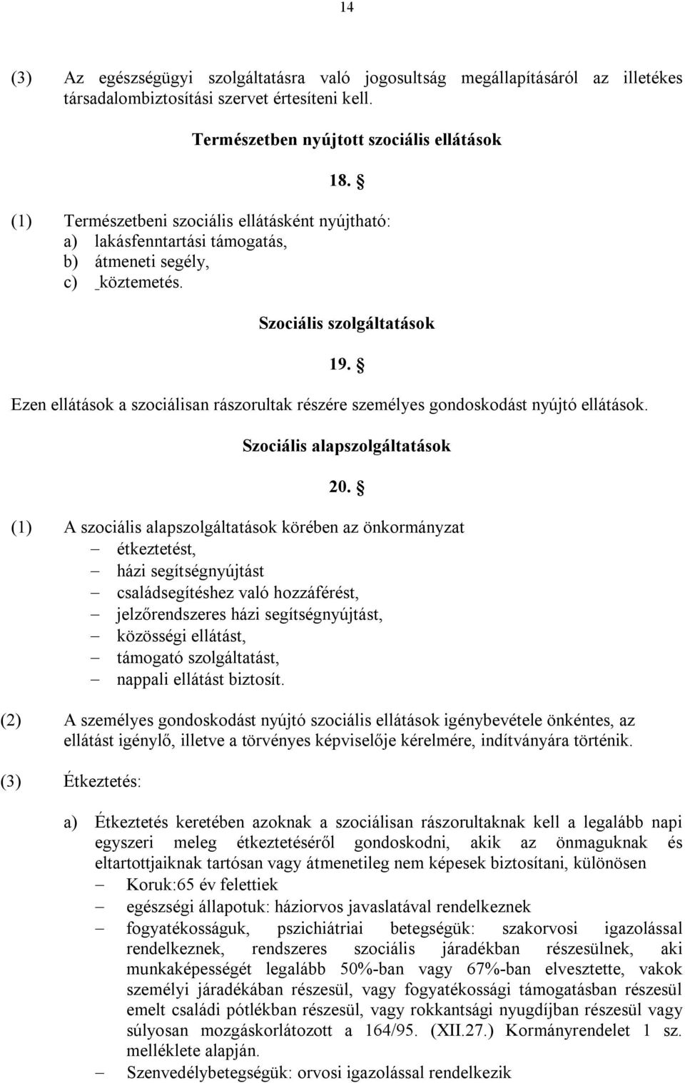 Ezen ellátások a szociálisan rászorultak részére személyes gondoskodást nyújtó ellátások. Szociális alapszolgáltatások 20.