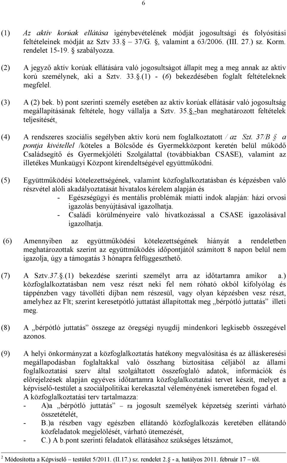 b) pont szerinti személy esetében az aktív korúak ellátásár való jogosultság megállapításának feltétele, hogy vállalja a Sztv. 35..-ban meghatározott feltételek teljesítését.