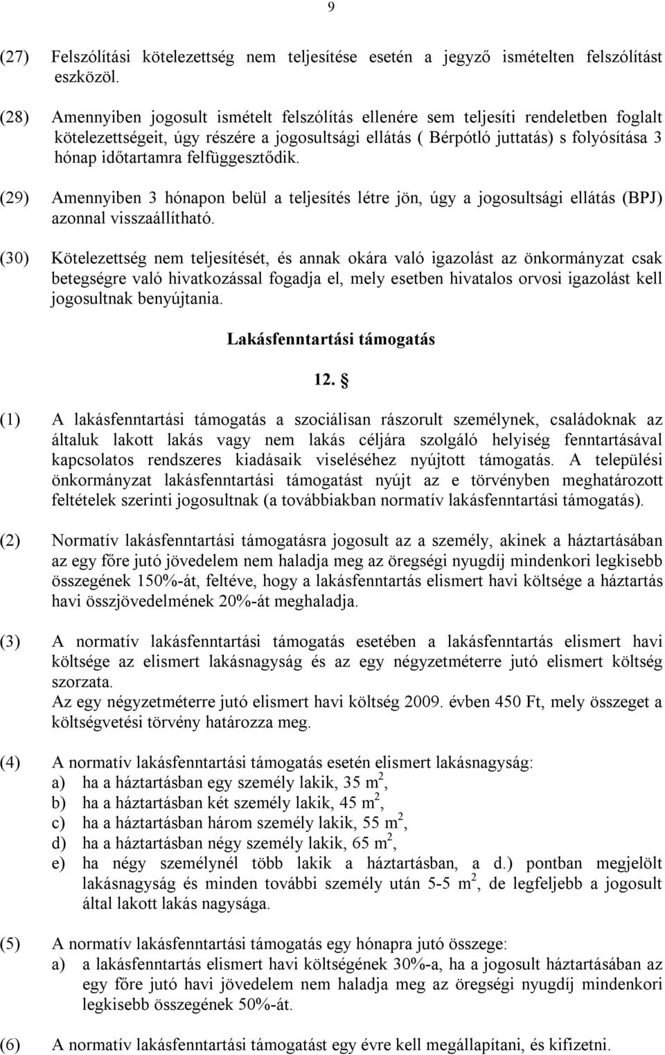 felfüggesztődik. (29) Amennyiben 3 hónapon belül a teljesítés létre jön, úgy a jogosultsági ellátás (BPJ) azonnal visszaállítható.