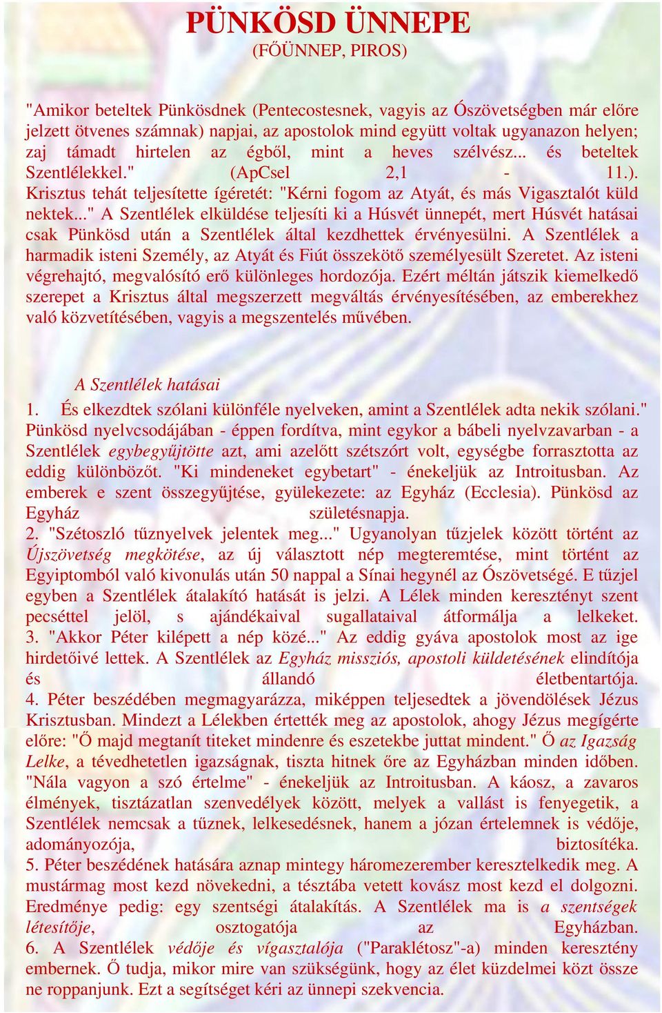 .." A Szentlélek elküldése teljesíti ki a Húsvét ünnepét, mert Húsvét hatásai csak Pünkösd után a Szentlélek által kezdhettek érvényesülni.