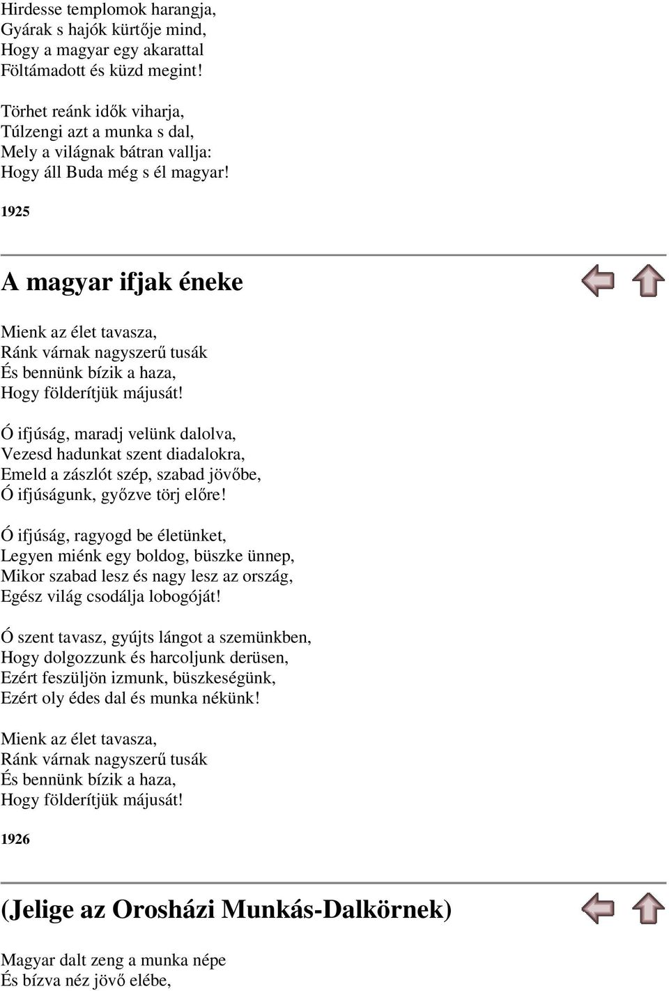 1925 A magyar ifjak éneke Mienk az élet tavasza, Ránk várnak nagyszerű tusák És bennünk bízik a haza, Hogy földerítjük májusát!