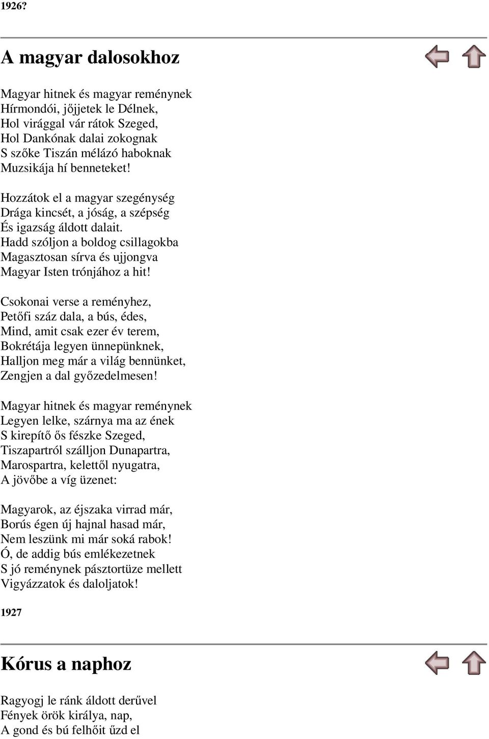 Csokonai verse a reményhez, Petőfi száz dala, a bús, édes, Mind, amit csak ezer év terem, Bokrétája legyen ünnepünknek, Halljon meg már a világ bennünket, Zengjen a dal győzedelmesen!