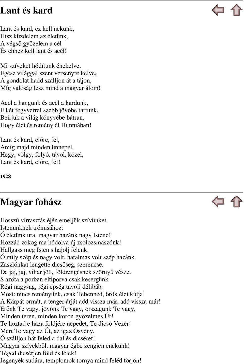Acél a hangunk és acél a kardunk, E két fegyverrel szebb jövőbe tartunk, Beírjuk a világ könyvébe bátran, Hogy élet és remény él Hunniában!