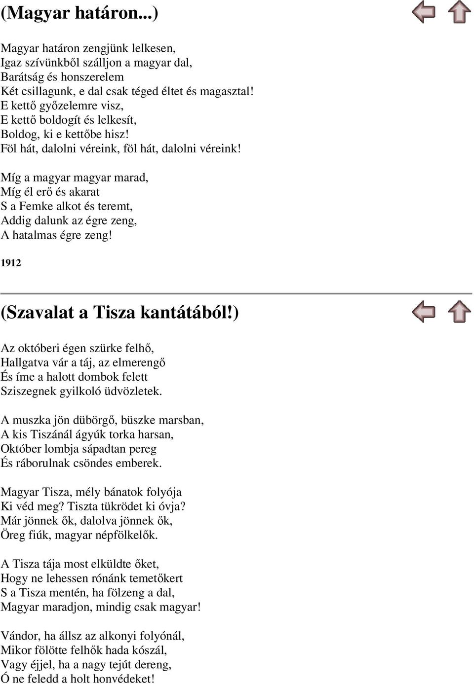 Míg a magyar magyar marad, Míg él erő és akarat S a Femke alkot és teremt, Addig dalunk az égre zeng, A hatalmas égre zeng! 1912 (Szavalat a Tisza kantátából!