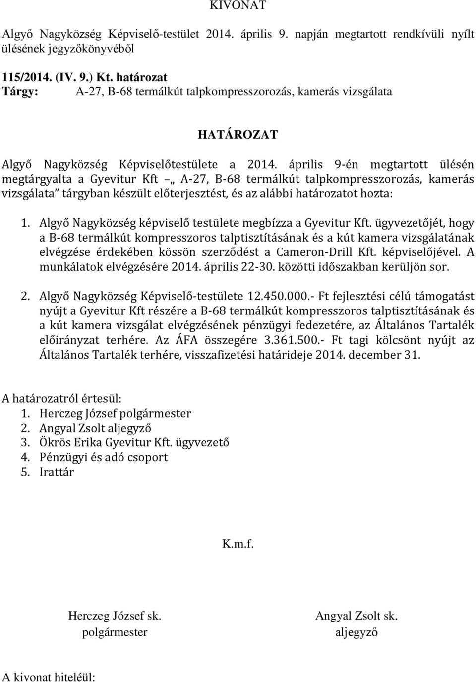 április 9-én megtartott ülésén megtárgyalta a Gyevitur Kft A-27, B-68 termálkút talpkompresszorozás, kamerás vizsgálata tárgyban készült előterjesztést, és az alábbi határozatot hozta: 1.