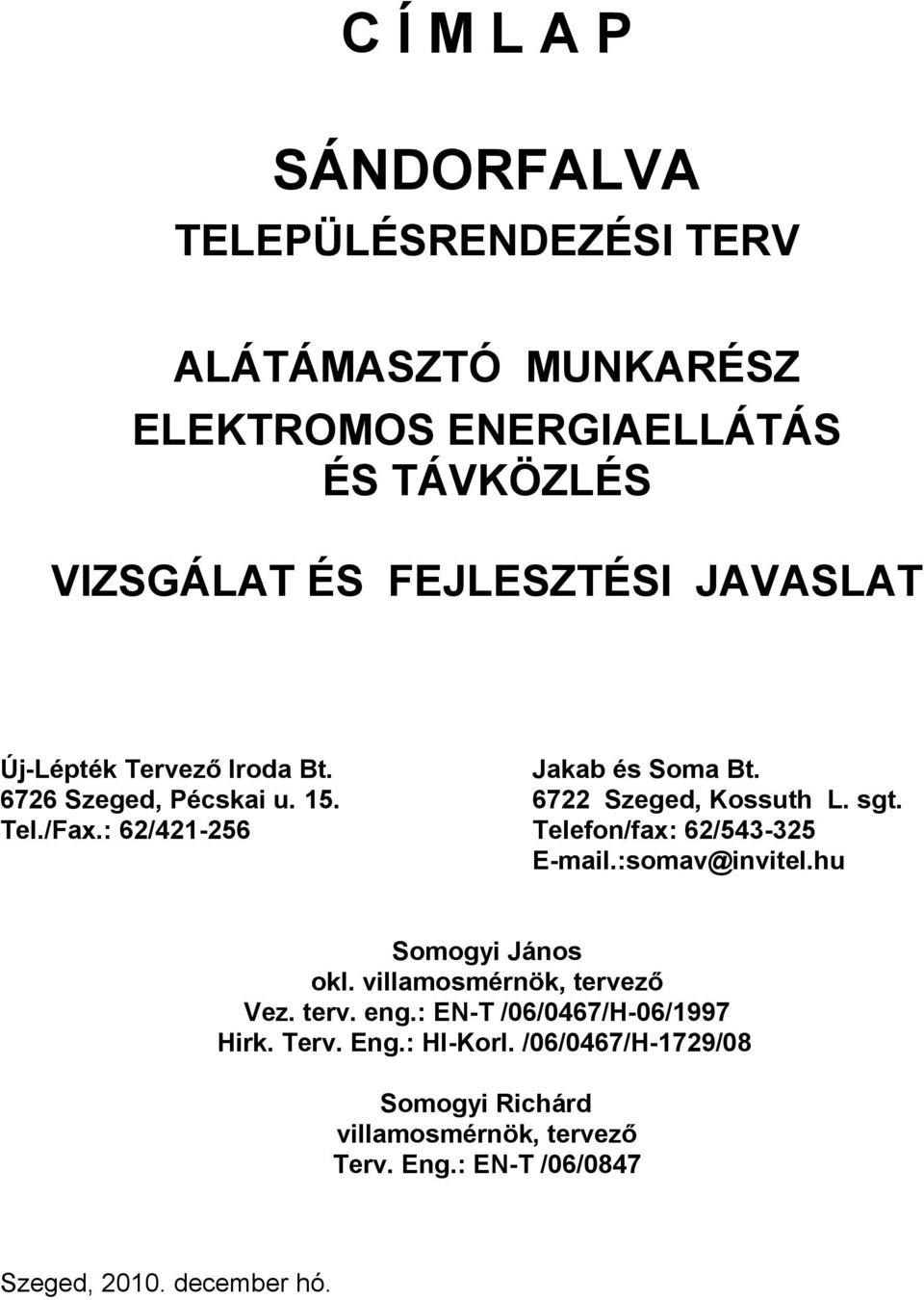 : 62/421-256 Telefon/fax: 62/543-325 E-mail.:somav@invitel.hu Somogyi János okl. villamosmérnök, tervező Vez. terv. eng.