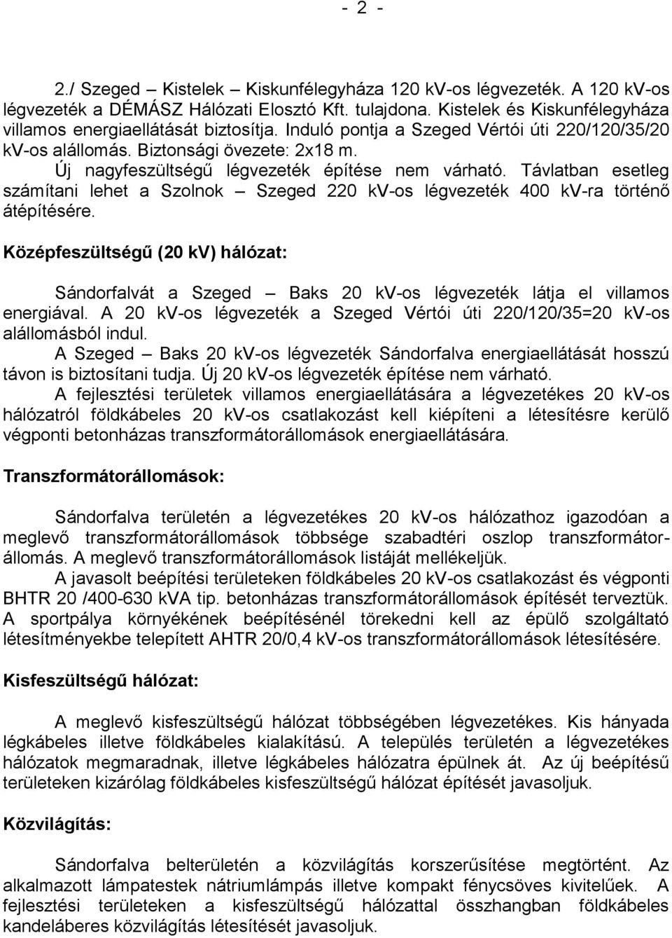 Távlatban esetleg számítani lehet a Szolnok Szeged 220 kv-os légvezeték 400 kv-ra történő átépítésére.