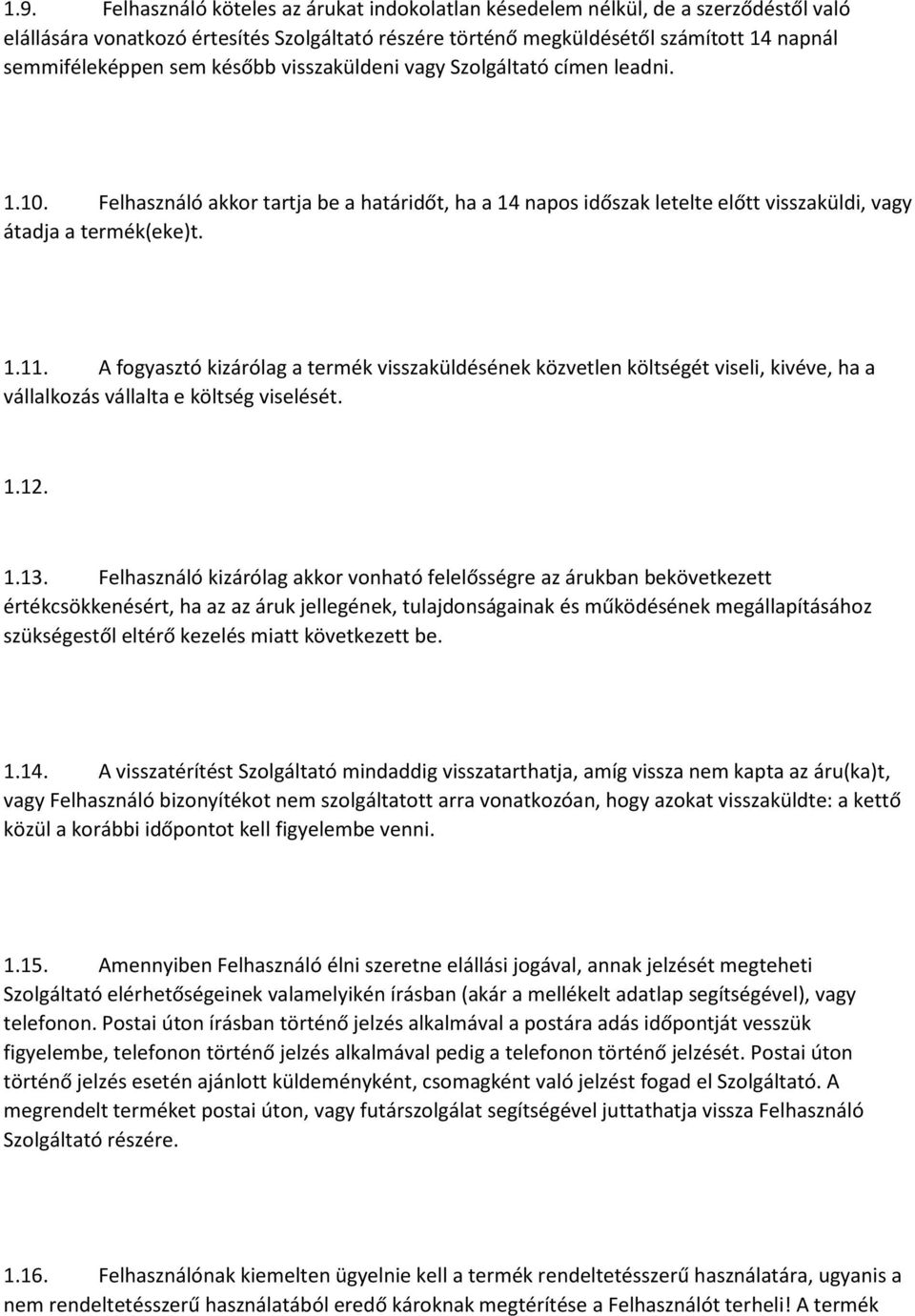 A fogyasztó kizárólag a termék visszaküldésének közvetlen költségét viseli, kivéve, ha a vállalkozás vállalta e költség viselését. 1.12. 1.13.