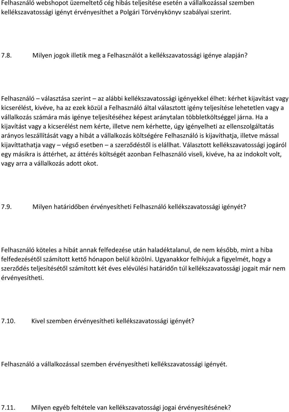 Felhasználó választása szerint az alábbi kellékszavatossági igényekkel élhet: kérhet kijavítást vagy kicserélést, kivéve, ha az ezek közül a Felhasználó által választott igény teljesítése lehetetlen