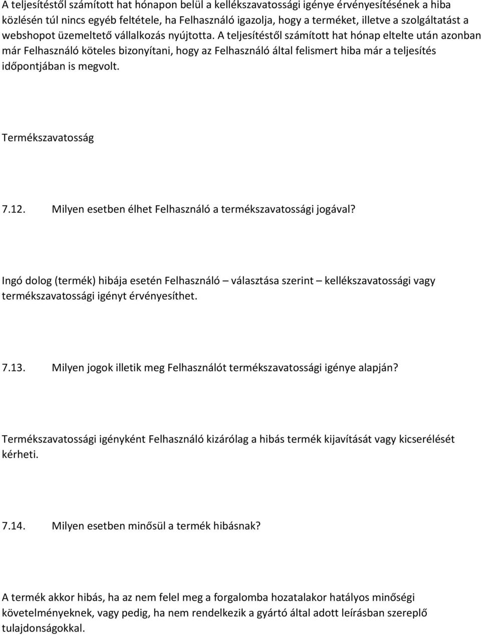 A teljesítéstől számított hat hónap eltelte után azonban már Felhasználó köteles bizonyítani, hogy az Felhasználó által felismert hiba már a teljesítés időpontjában is megvolt. Termékszavatosság 7.12.