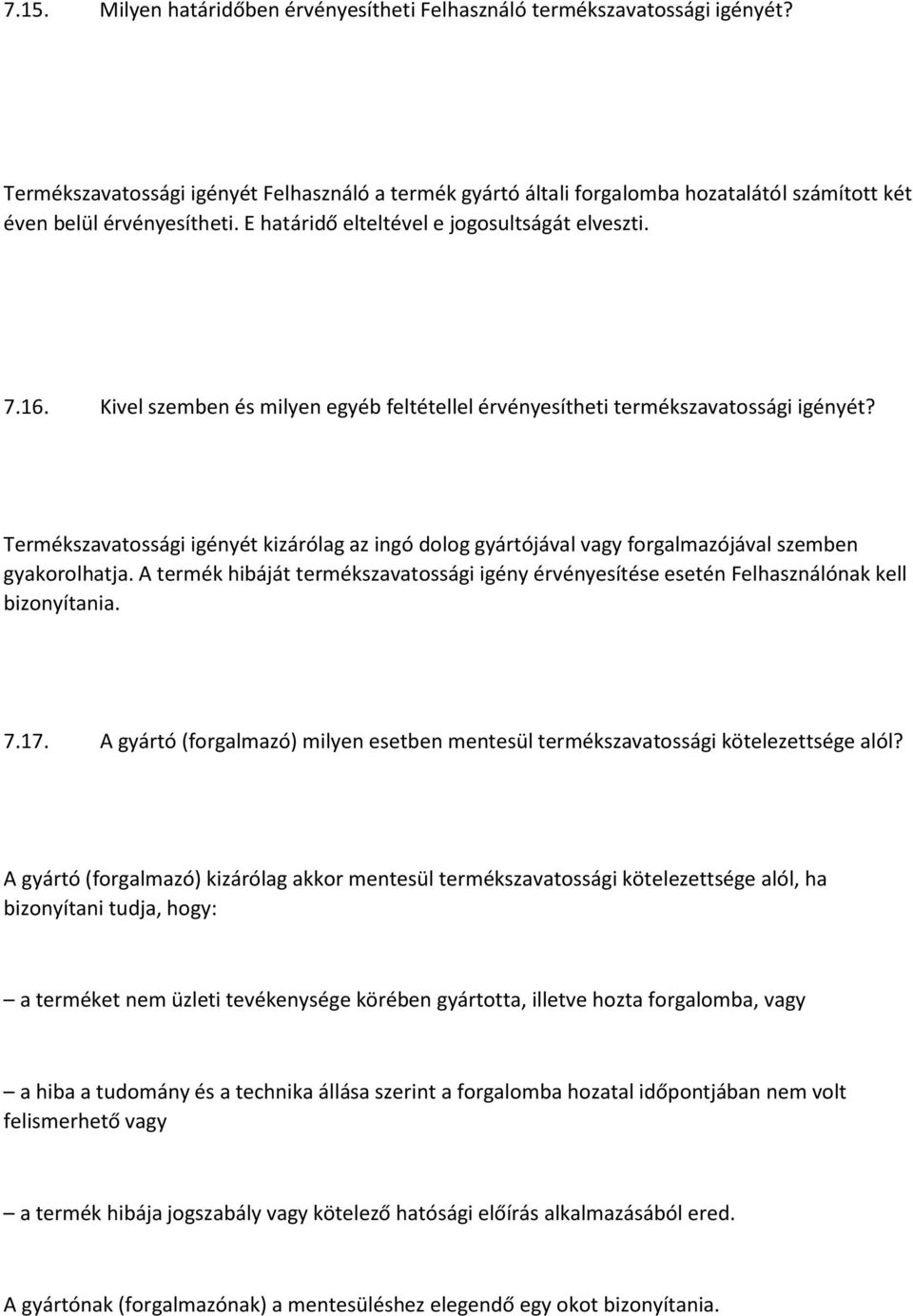 Kivel szemben és milyen egyéb feltétellel érvényesítheti termékszavatossági igényét? Termékszavatossági igényét kizárólag az ingó dolog gyártójával vagy forgalmazójával szemben gyakorolhatja.