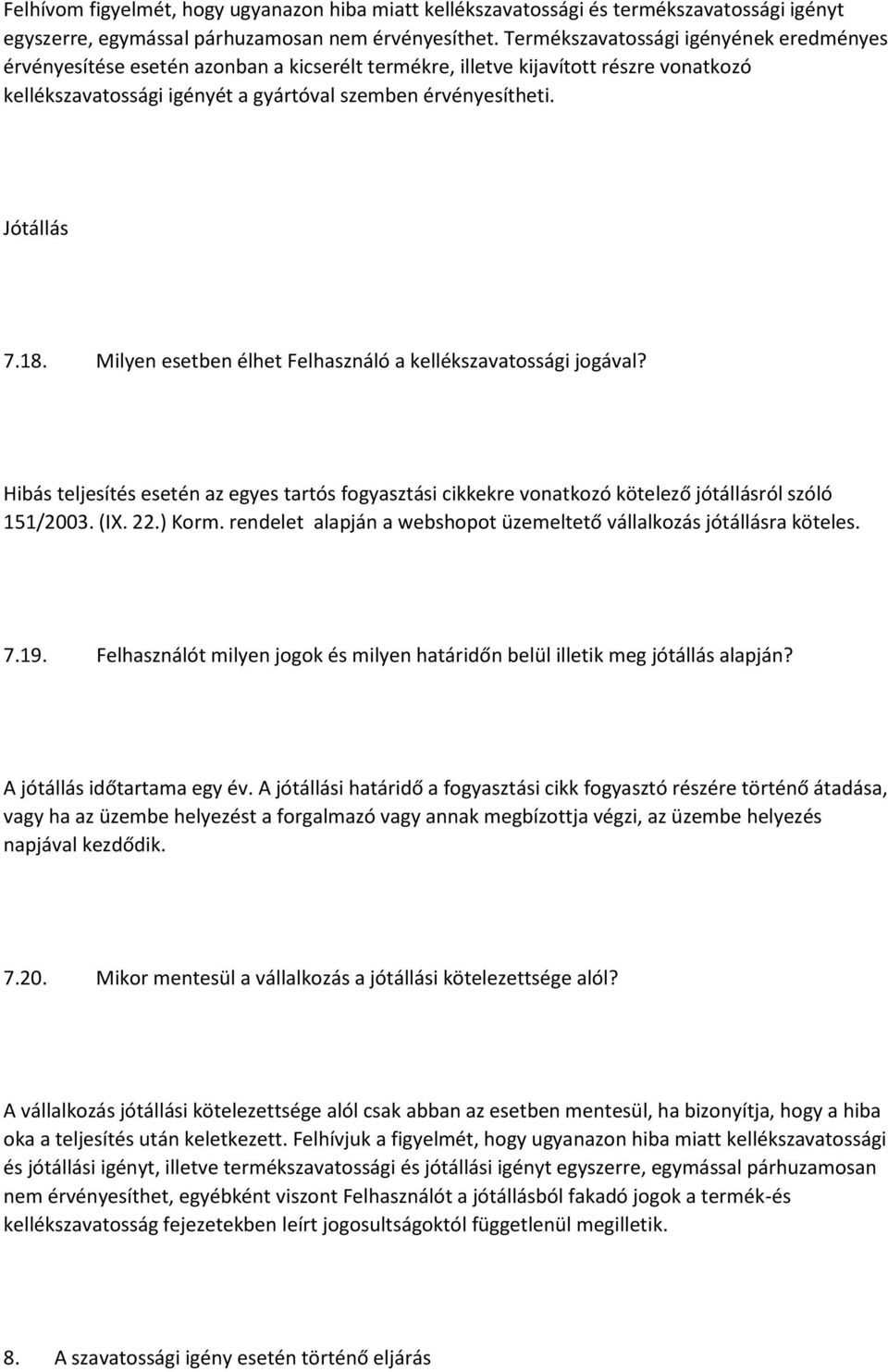 Jótállás 7.18. Milyen esetben élhet Felhasználó a kellékszavatossági jogával? Hibás teljesítés esetén az egyes tartós fogyasztási cikkekre vonatkozó kötelező jótállásról szóló 151/2003. (IX. 22.
