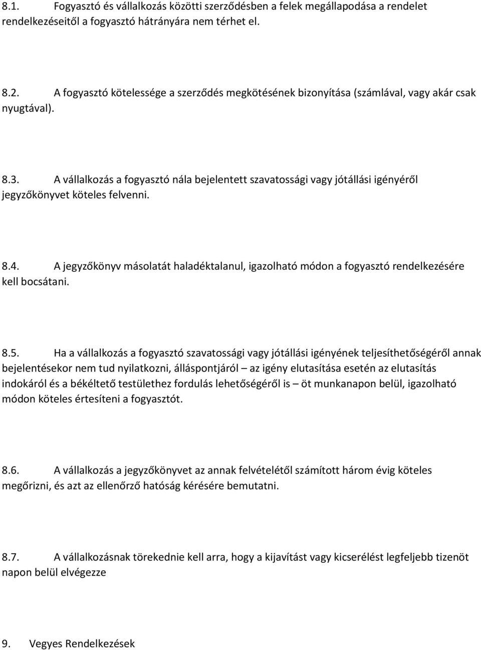 A vállalkozás a fogyasztó nála bejelentett szavatossági vagy jótállási igényéről jegyzőkönyvet köteles felvenni. 8.4.