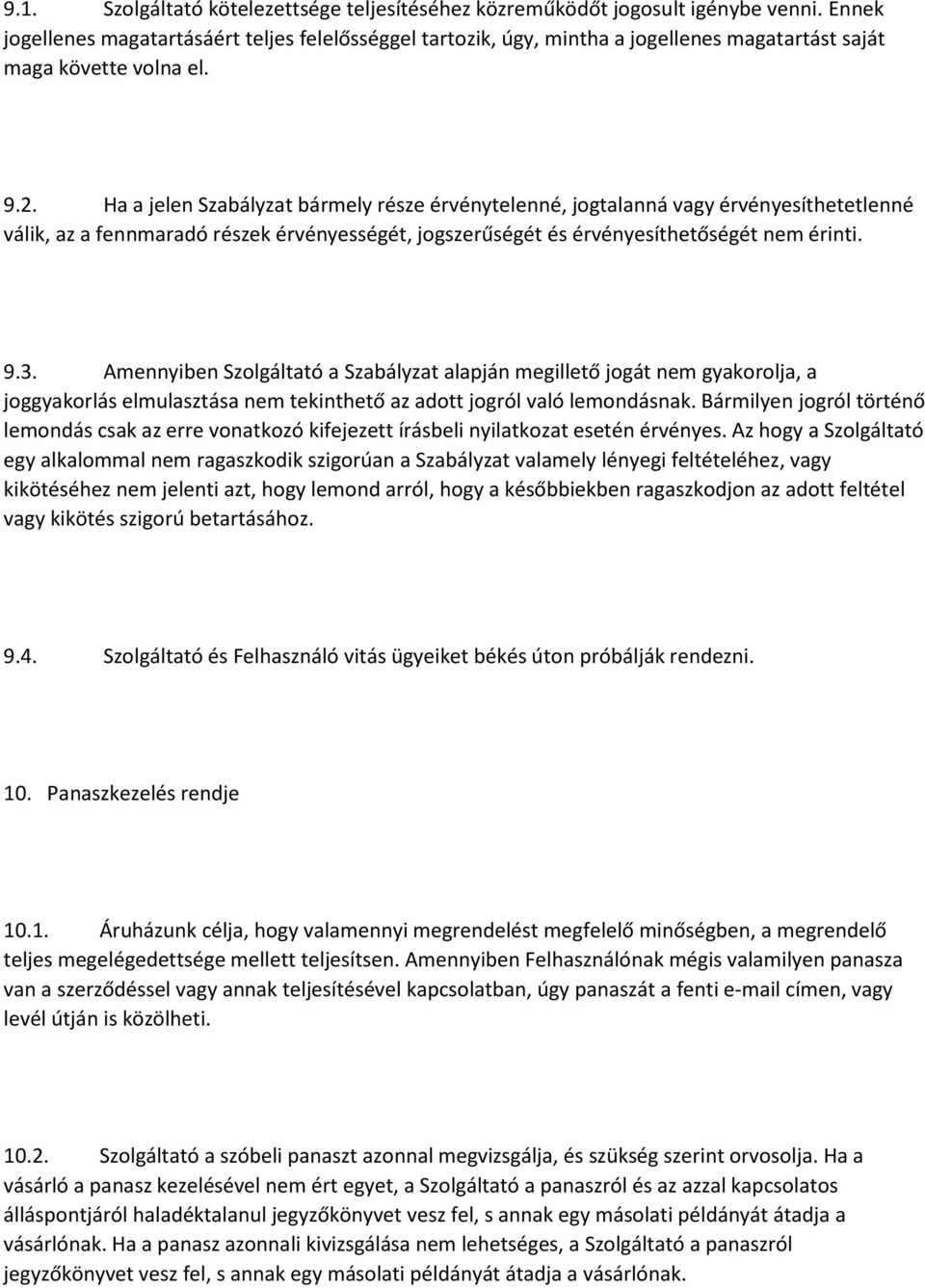 Ha a jelen Szabályzat bármely része érvénytelenné, jogtalanná vagy érvényesíthetetlenné válik, az a fennmaradó részek érvényességét, jogszerűségét és érvényesíthetőségét nem érinti. 9.3.