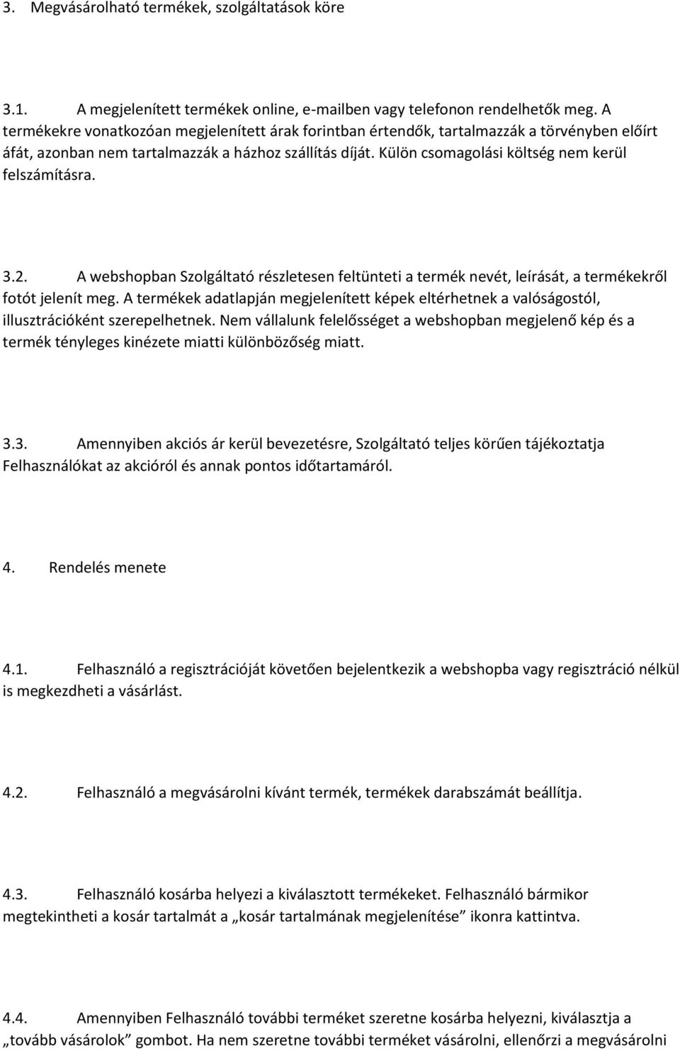 Külön csomagolási költség nem kerül felszámításra. 3.2. A webshopban Szolgáltató részletesen feltünteti a termék nevét, leírását, a termékekről fotót jelenít meg.