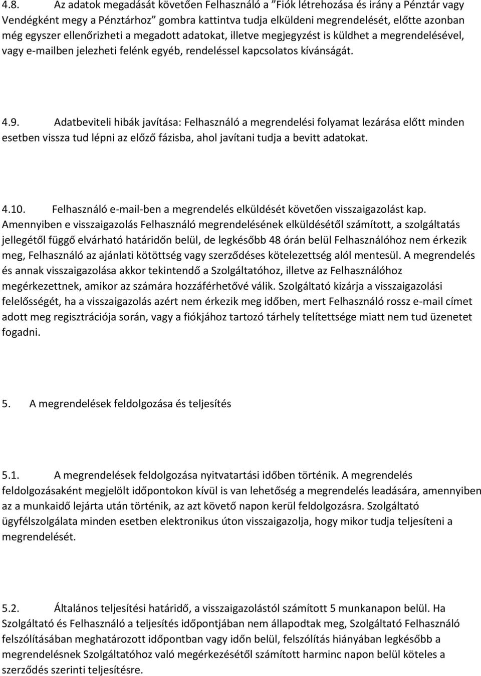 Adatbeviteli hibák javítása: Felhasználó a megrendelési folyamat lezárása előtt minden esetben vissza tud lépni az előző fázisba, ahol javítani tudja a bevitt adatokat. 4.10.