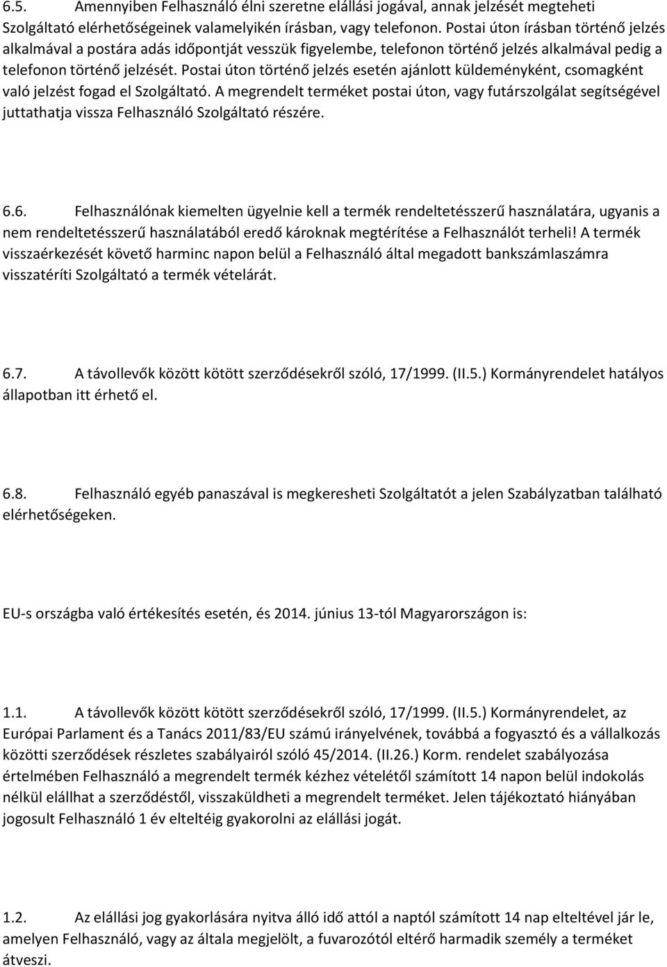 Postai úton történő jelzés esetén ajánlott küldeményként, csomagként való jelzést fogad el Szolgáltató.
