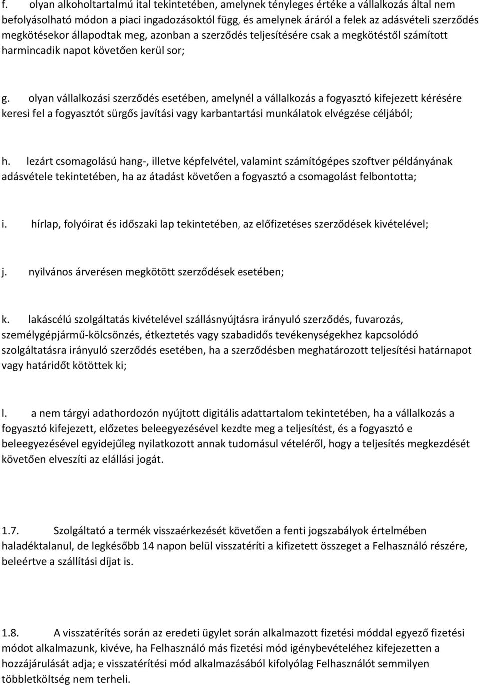 olyan vállalkozási szerződés esetében, amelynél a vállalkozás a fogyasztó kifejezett kérésére keresi fel a fogyasztót sürgős javítási vagy karbantartási munkálatok elvégzése céljából; h.