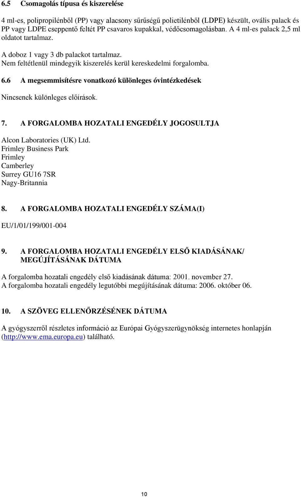 6 A megsemmisítésre vonatkozó különleges óvintézkedések Nincsenek különleges előírások. 7. A FORGALOMBA HOZATALI ENGEDÉLY JOGOSULTJA Alcon Laboratories (UK) Ltd.