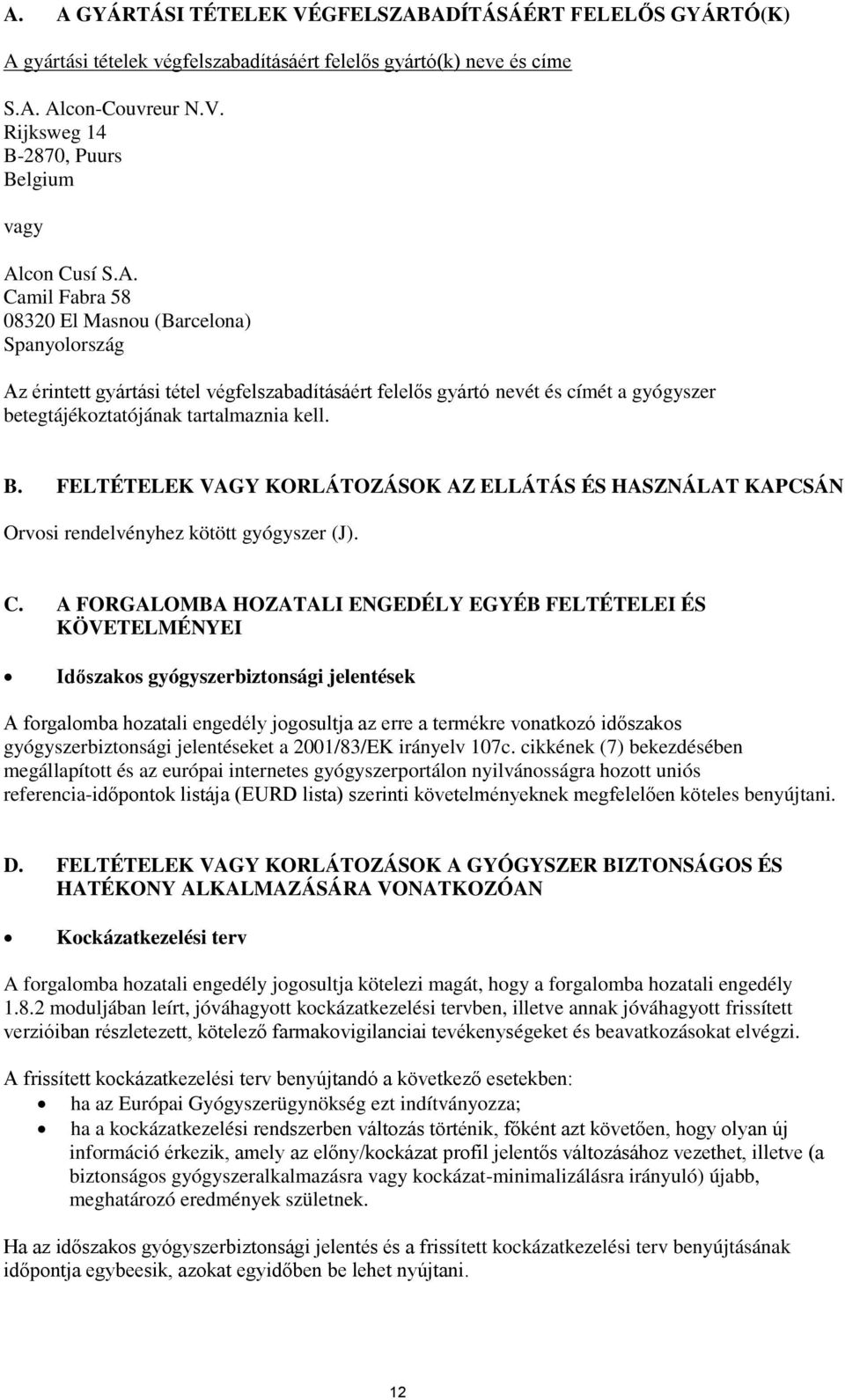 FELTÉTELEK VAGY KORLÁTOZÁSOK AZ ELLÁTÁS ÉS HASZNÁLAT KAPCSÁN Orvosi rendelvényhez kötött gyógyszer (J). C.