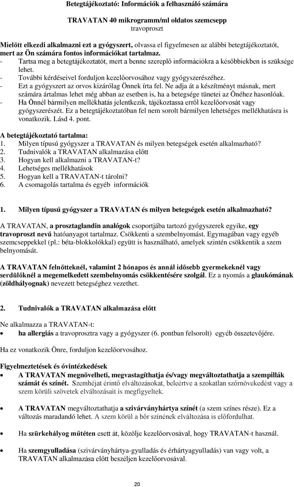 - További kérdéseivel forduljon kezelőorvosához vagy gyógyszerészéhez. - Ezt a gyógyszert az orvos kizárólag Önnek írta fel.