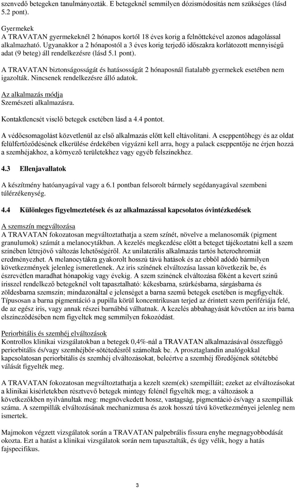 Ugyanakkor a 2 hónapostól a 3 éves korig terjedő időszakra korlátozott mennyiségű adat (9 beteg) áll rendelkezésre (lásd 5.1 pont).