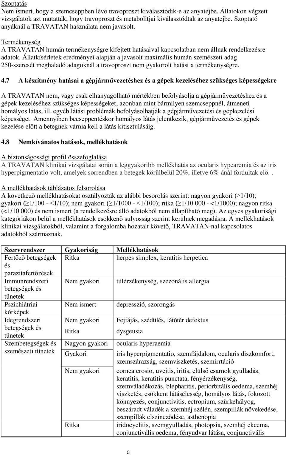 Állatkísérletek eredményei alapján a javasolt maximális humán szemészeti adag 250-szeresét meghaladó adagoknál a travoproszt nem gyakorolt hatást a termékenységre. 4.
