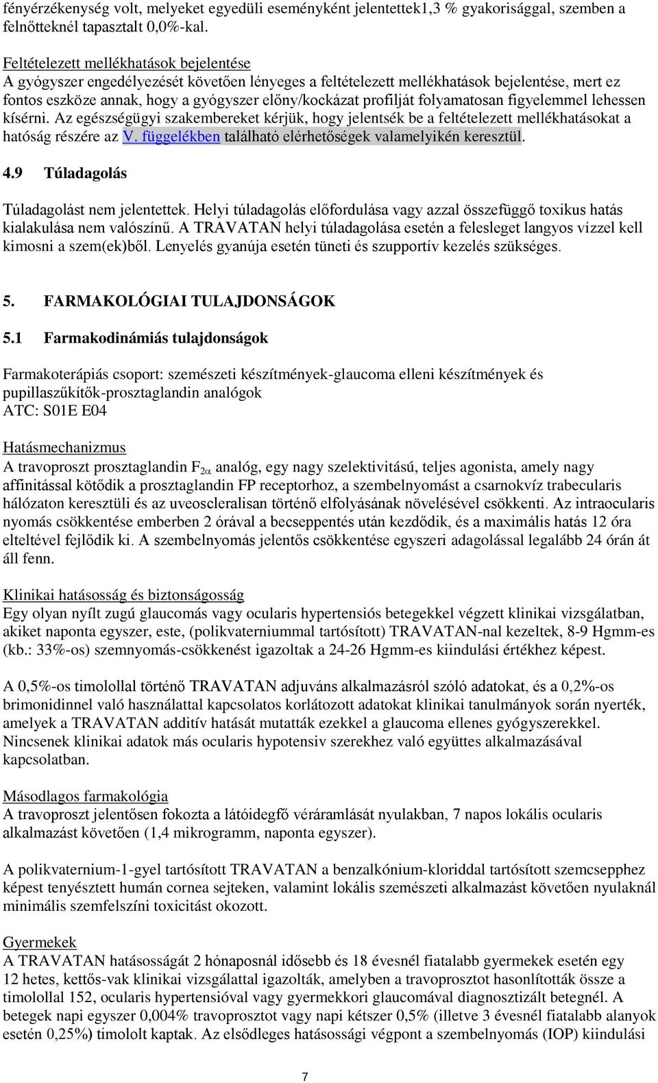 folyamatosan figyelemmel lehessen kísérni. Az egészségügyi szakembereket kérjük, hogy jelentsék be a feltételezett mellékhatásokat a hatóság részére az V.
