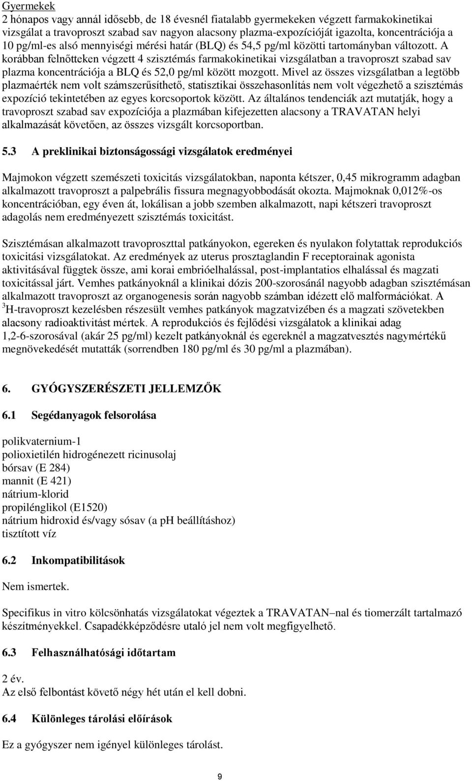 A korábban felnőtteken végzett 4 szisztémás farmakokinetikai vizsgálatban a travoproszt szabad sav plazma koncentrációja a BLQ és 52,0 pg/ml között mozgott.