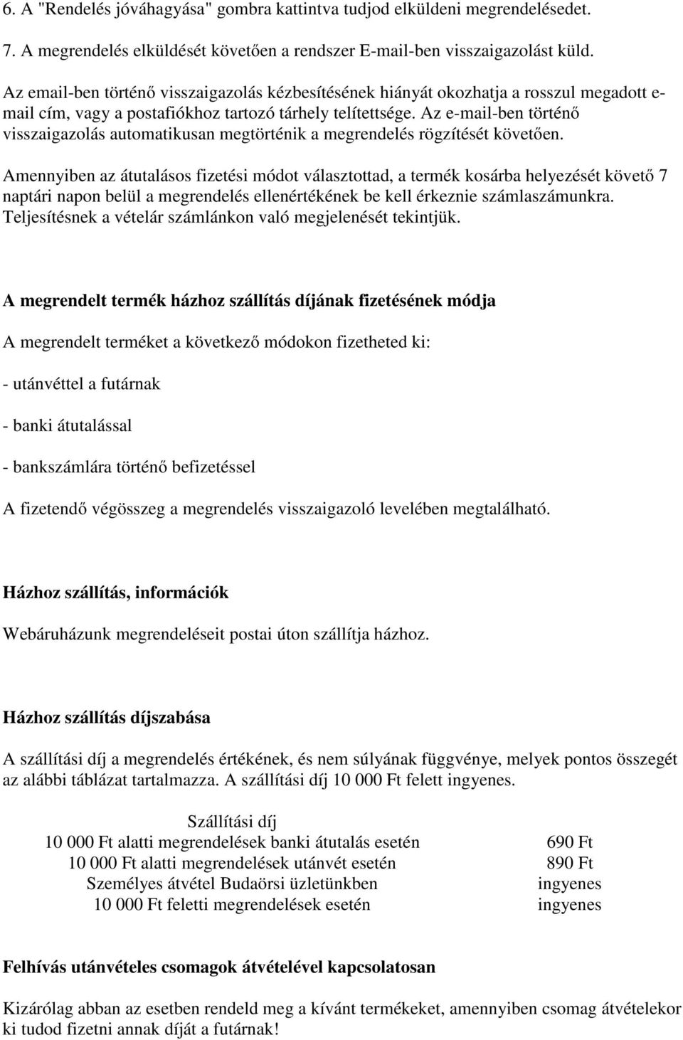 Az e-mail-ben történő visszaigazolás automatikusan megtörténik a megrendelés rögzítését követően.