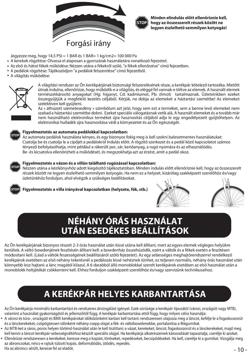 Az első és hátsó fékek működése: Nézzen utána a fékekről szóló, "a fékek ellenőrzése" című fejezetben. A pedálok rögzítése: Tájékozódjon "a pedálok felszerelése" című fejezetből.
