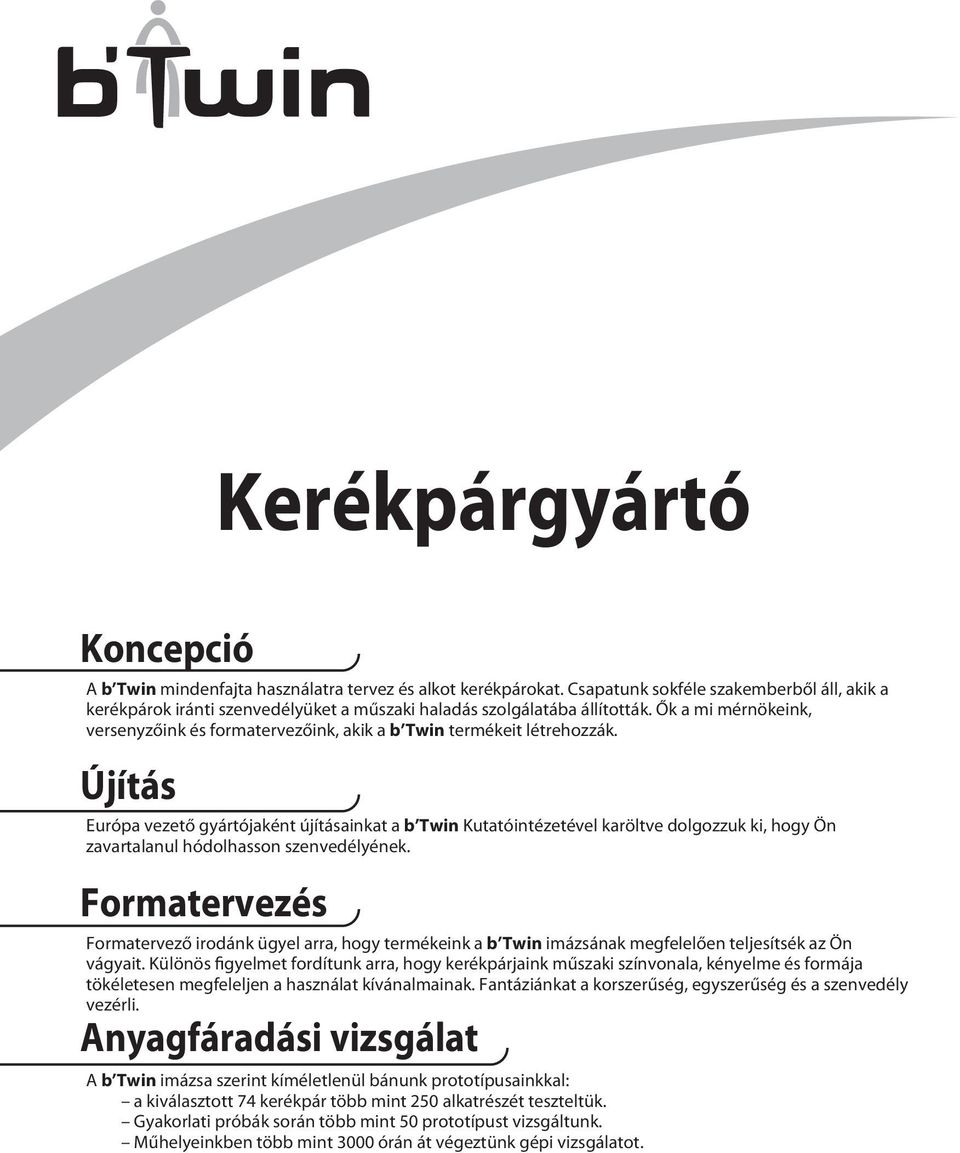 Ők a mi mérnökeink, versenyzőink és formatervezőink, akik a b Twin termékeit létrehozzák.