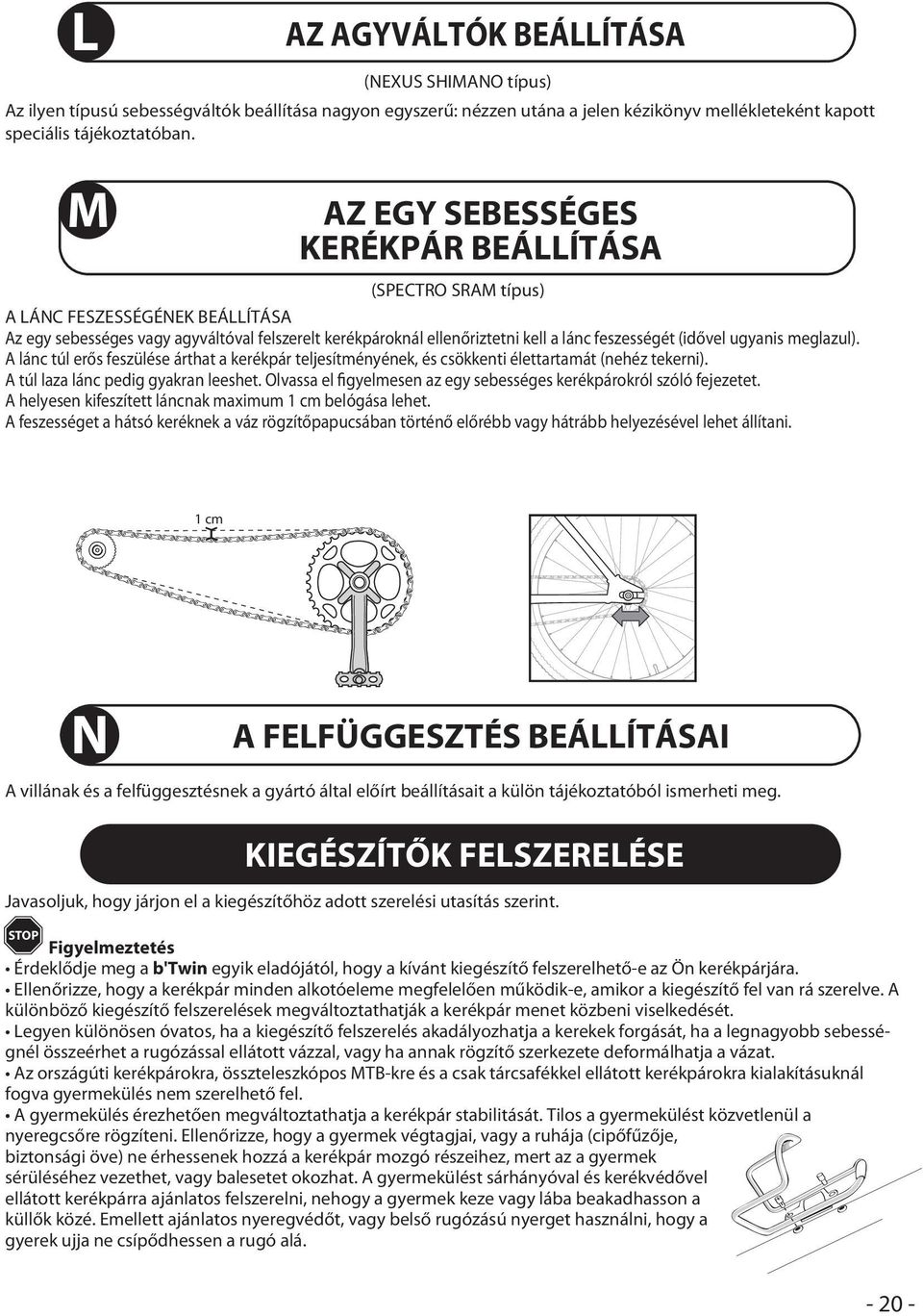 ugyanis meglazul). A lánc túl erős feszülése árthat a kerékpár teljesítményének, és csökkenti élettartamát (nehéz tekerni). A túl laza lánc pedig gyakran leeshet.