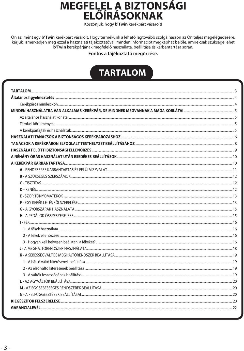 b'twin kerékpárjának megfelelő használata, beállítása és karbantartása során. Fontos a tájékoztató megőrzése. TARTALOM TARTALOM... 3 Általános figyelmeztetés... 4 Kerékpáros minilexikon.