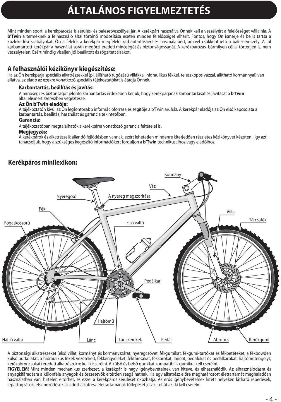 Ön a felelős a kerékpár megfelelő karbantartásáért és használatáért, amivel csökkenthető a balesetveszély. A jól karbantartott kerékpár a használat során megőrzi eredeti minőségét és biztonságosságát.