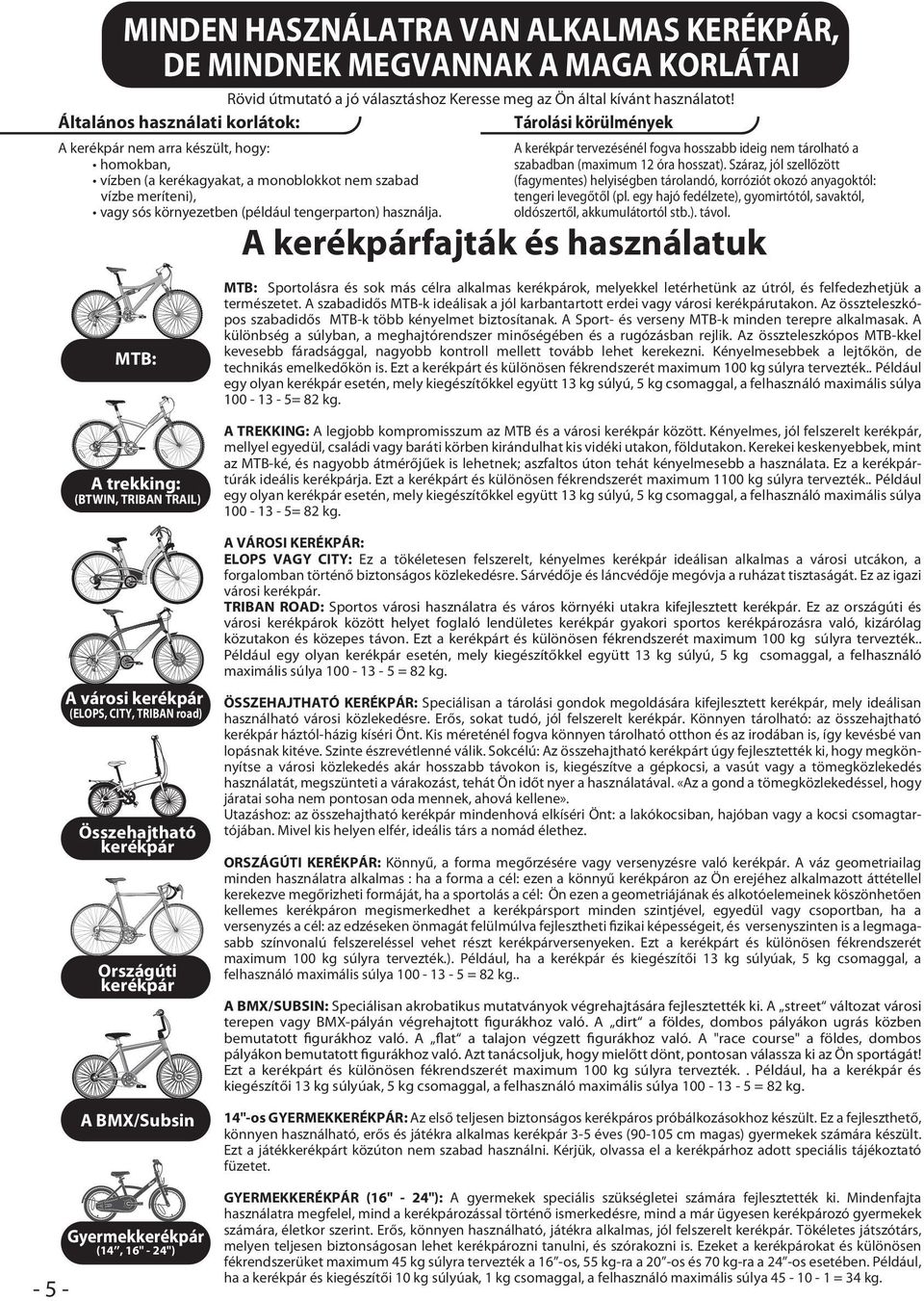 tengerparton) használja. MTB: A kerékpár tervezésénél fogva hosszabb ideig nem tárolható a szabadban (maximum 12 óra hosszat).