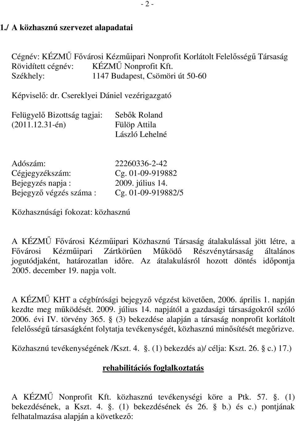 31-én) Sebők Roland Fülöp Attila László Lehelné Adószám: 22260336-2-42 Cégjegyzékszám: Cg. 01-09-919882 Bejegyzés napja : 2009. július 14. Bejegyző végzés száma : Cg.