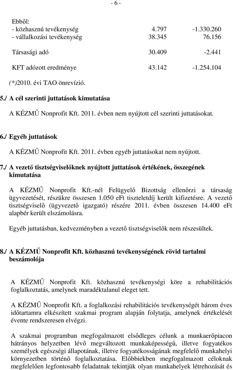 7./ A vezető tisztségviselőknek nyújtott juttatások értékének, összegének kimutatása A KÉZMŰ Nonprofit Kft.-nél Felügyelő Bizottság ellenőrzi a társaság ügyvezetését, részükre összesen 1.