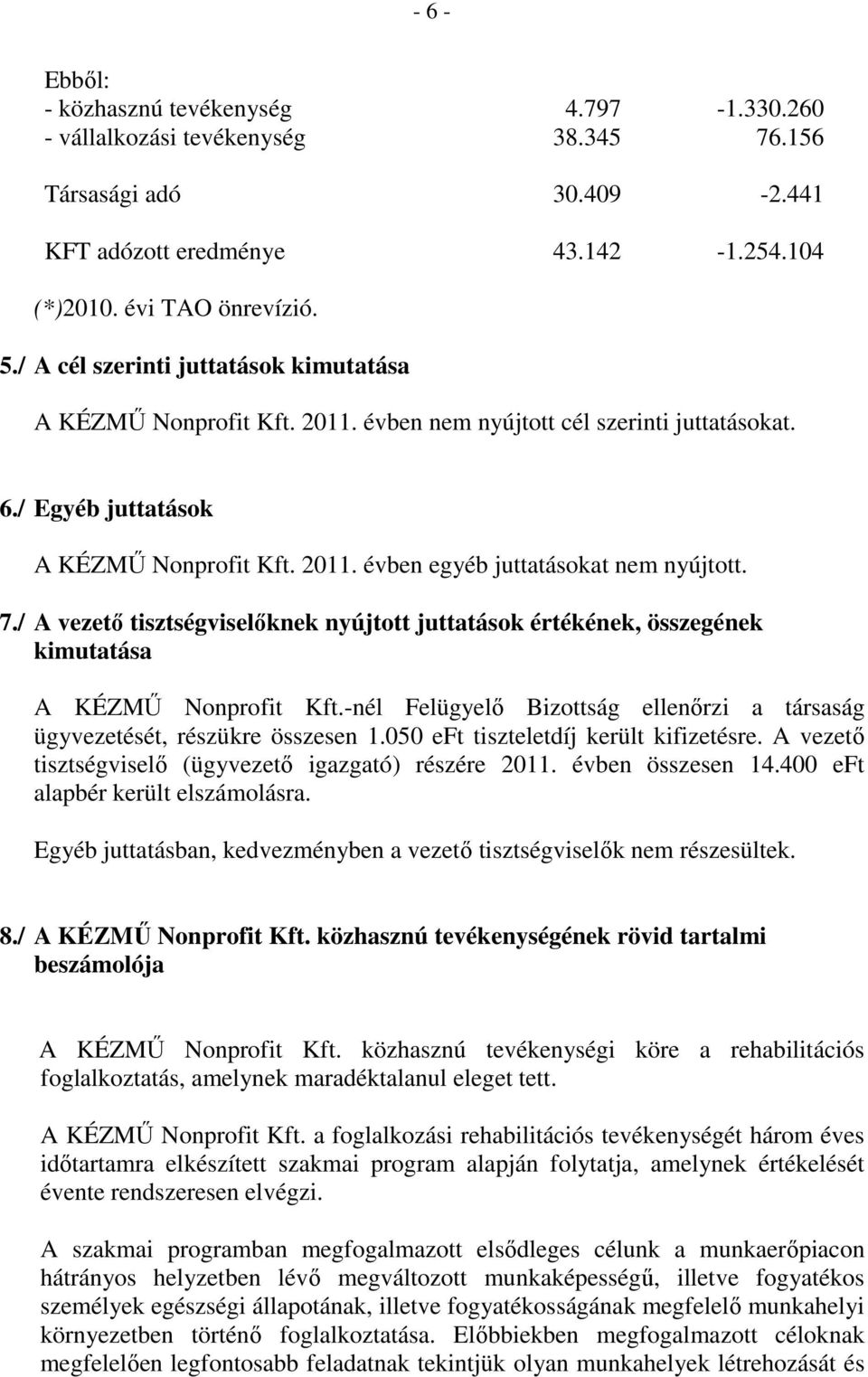 7./ A vezető tisztségviselőknek nyújtott juttatások értékének, összegének kimutatása A KÉZMŰ Nonprofit Kft.-nél Felügyelő Bizottság ellenőrzi a társaság ügyvezetését, részükre összesen 1.